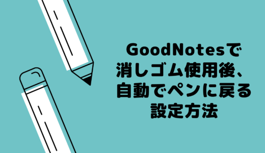 GoodNotesで消しゴム使用後、自動でペンに戻る設定方法